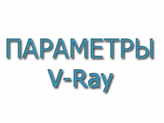 Основные параметры V-Ray Часть 1